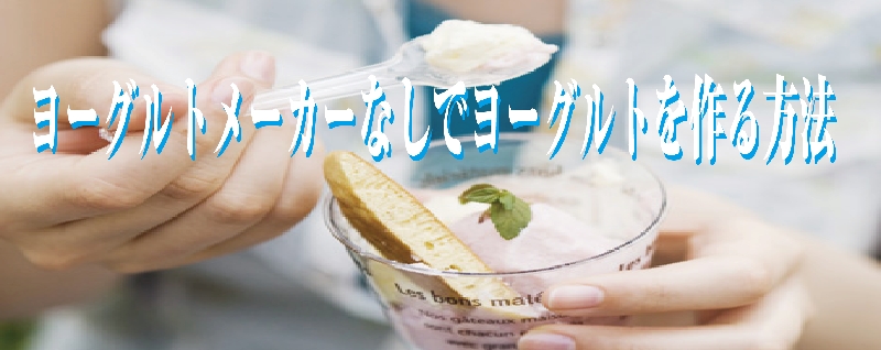 ヨーグルトメーカーなしでヨーグルトを作る方法