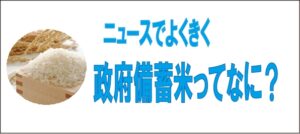 ニューズでよく聞く政府備蓄米ってなに？