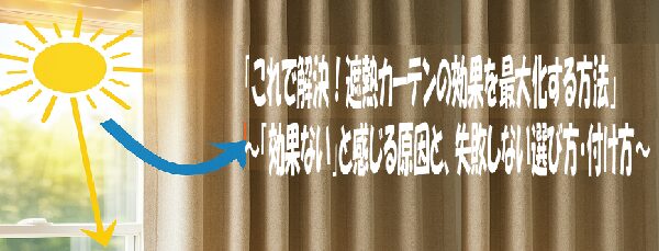 「これで解決！遮熱カーテンの効果を最大化する方法」〜「効果ない」と感じる原因と、失敗しない選び方・付け方〜