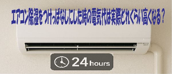 エアコン除湿をつけっぱなしにした時の電気代は実際どれくらい高くなる？