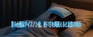 夏の必需品アイスノン枕、使い方を間違えると危険な理由