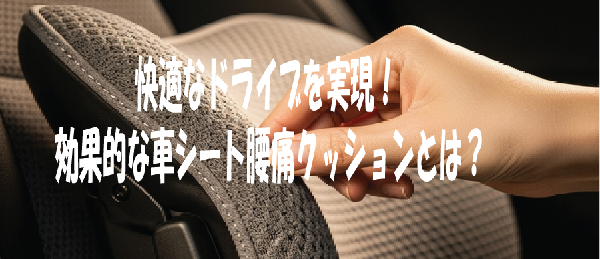 快適なドライブを実現！効果的な車シート腰痛クッションとは？