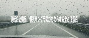 運転の必需品！偏光サングラスがもたらす安全と注意点