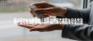 雨の日でも油断禁物！紫外線対策で美肌を守る方法