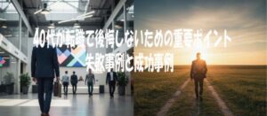 40代が転職で後悔しないための重要ポイント：失敗事例と成功事例