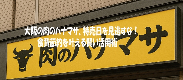 大阪の肉のハナマサ、特売日を見逃すな！食費節約を叶える賢い活用術