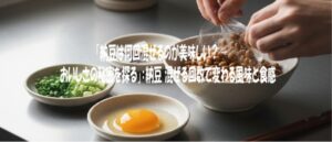 納豆は何回混ぜるのが美味しい？おいしさの秘密を探る」：納豆 混ぜる回数で変わる風味と食感