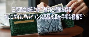 三京商会財布とは？魅力と特徴を探る：クロコダイルやパイソンの高級皮革を手頃な価格で