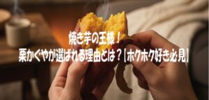 焼き芋の王様！栗かぐやが選ばれる理由とは？【ホクホク好き必見】