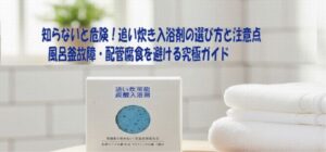 知らないと危険！追い炊き入浴剤の選び方と注意点：風呂釜故障・配管腐食を避ける究極ガイド
