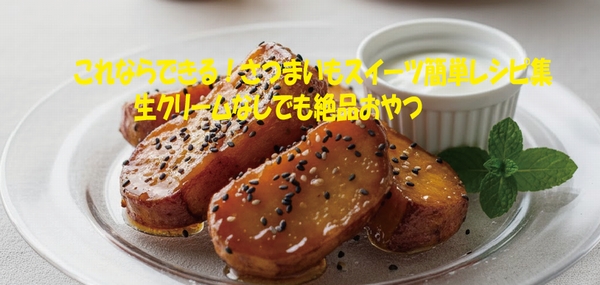 これならできる！さつまいもスイーツ簡単レシピ集生クリームなしでも絶品おやつ