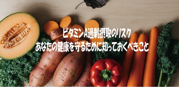 ビタミンA過剰摂取のリスクあなたの健康を守るために知っておくべきこと