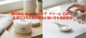 無印良品 エイジングケア クリーム 口コミ｜乳液口コミ人気の理由と使い方を徹底解説
