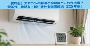 【保存版】エアコンの除湿と冷房はどっちがお得？電気代・仕組み・使い分けを徹底解説【2026年版】