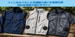ファン付きベストと空調服の違いを徹底比較・2026年最新の選び方ガイド