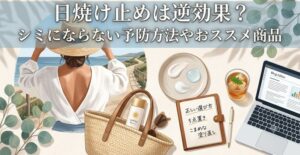 日焼け止めは逆効果？シミにならない予防方法とおススメ商品を詳細解説